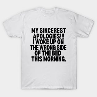 Sorry!! I woke up on the wrong side of the bed this morning. T-Shirt